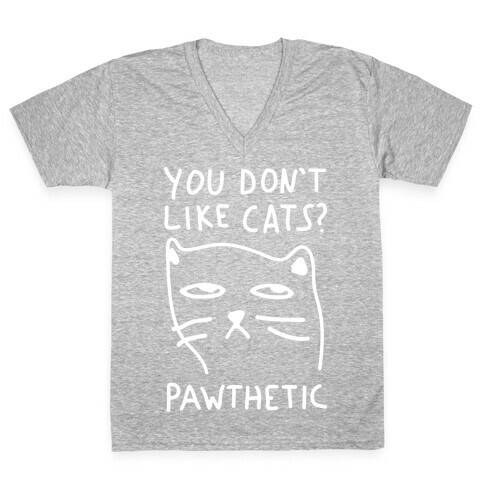 You Don't Like Cats? Pawthetic V-Neck Tee Shirt