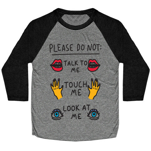 Please Do Not Talk To Me Touch Me Look At Me Baseball Tee