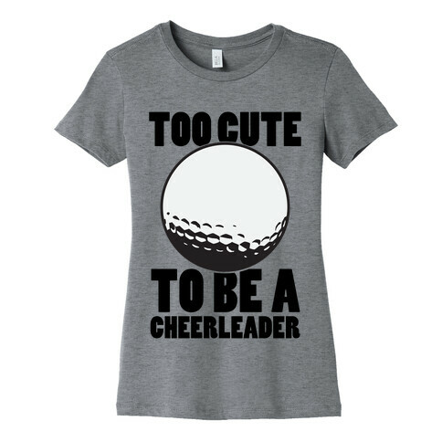 Too Cute To Be a Cheerleader (Golf) Womens T-Shirt