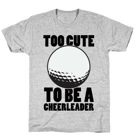 Too Cute To Be a Cheerleader (Golf) T-Shirt