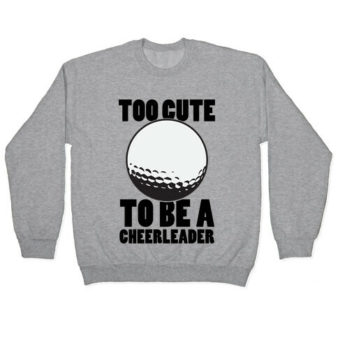 Too Cute To Be a Cheerleader (Golf) Pullover