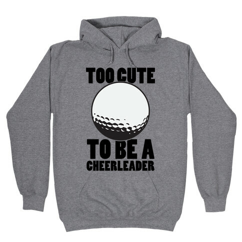 Too Cute To Be a Cheerleader (Golf) Hooded Sweatshirt