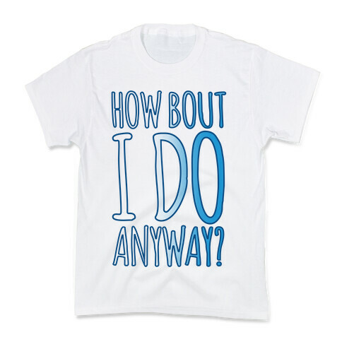 How Bout I Do Anyway Kids T-Shirt