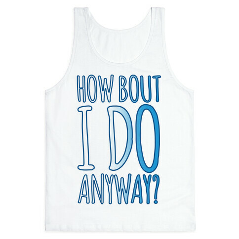 How Bout I Do Anyway Tank Top