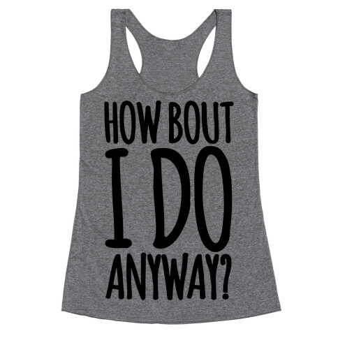 How Bout I Do Anyway Racerback Tank Top