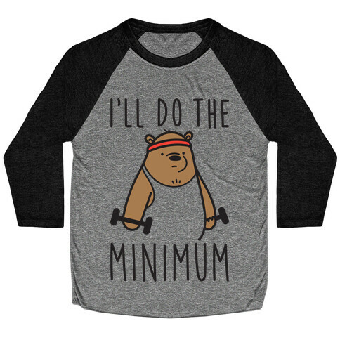 I'll Do The Bear Minimum Baseball Tee