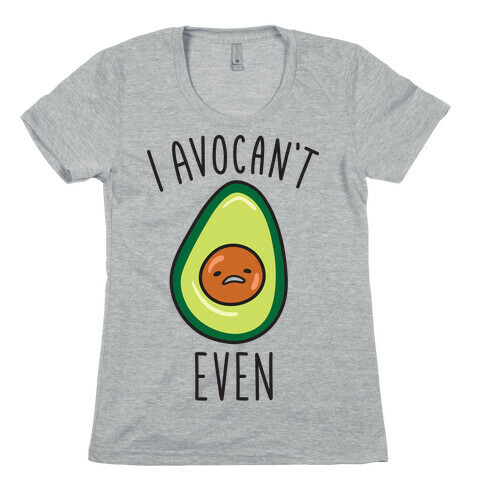 I Avocan't Even Womens T-Shirt
