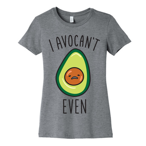 I Avocan't Even Womens T-Shirt