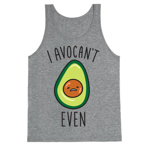 I Avocan't Even Tank Top