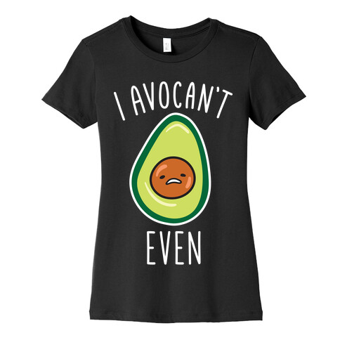 I Avocan't Even Womens T-Shirt