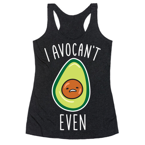 I Avocan't Even Racerback Tank Top