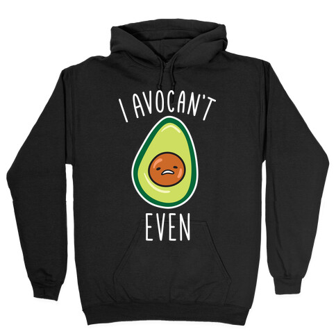 I Avocan't Even Hooded Sweatshirt