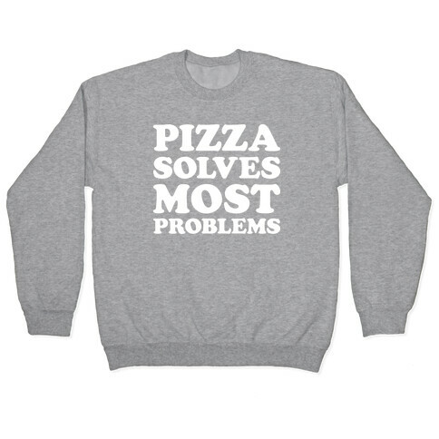 Pizza Solves Most Problems Pullover