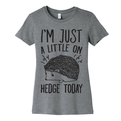 I'm Just A Little On Hedge Today Womens T-Shirt
