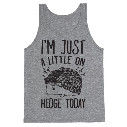 I'm Just A Little On Hedge Today Tank Top