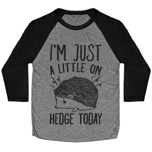 I'm Just A Little On Hedge Today Baseball Tee