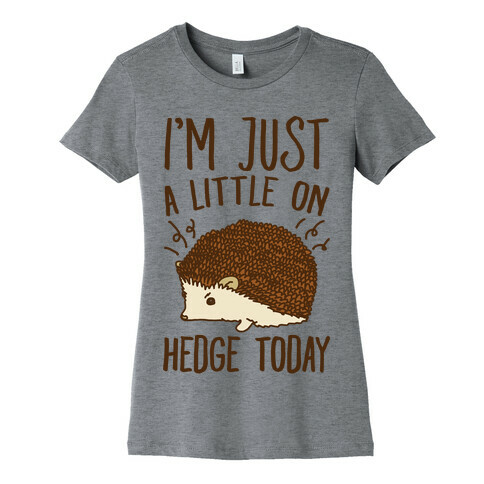 I'm Just A Little On Hedge Today Womens T-Shirt
