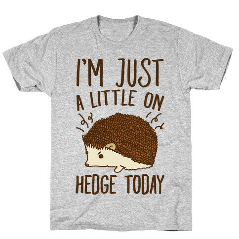 I'm Just A Little On Hedge Today T-Shirt