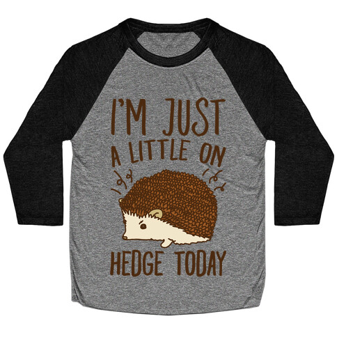 I'm Just A Little On Hedge Today Baseball Tee