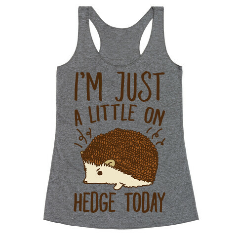 I'm Just A Little On Hedge Today Racerback Tank Top