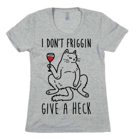 I Don't Friggin Give A Heck Womens T-Shirt