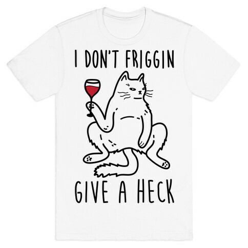 I Don't Friggin Give A Heck T-Shirt