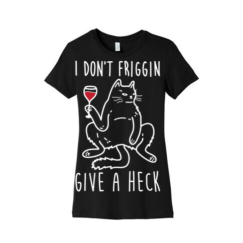 I Don't Friggin Give A Heck Womens T-Shirt