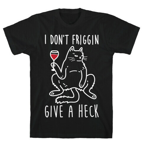 I Don't Friggin Give A Heck T-Shirt