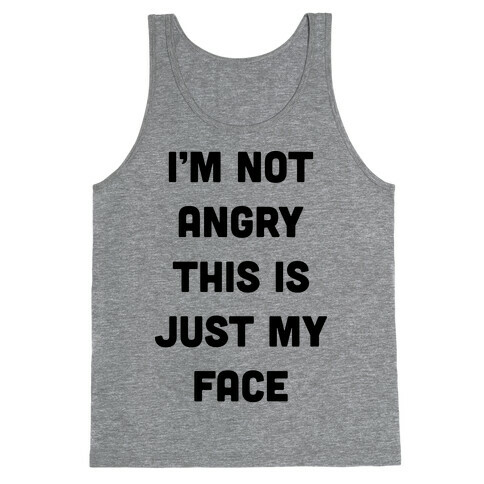 I'm Not Angry This Is Just My Face Tank Top