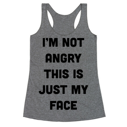 I'm Not Angry This Is Just My Face Racerback Tank Top