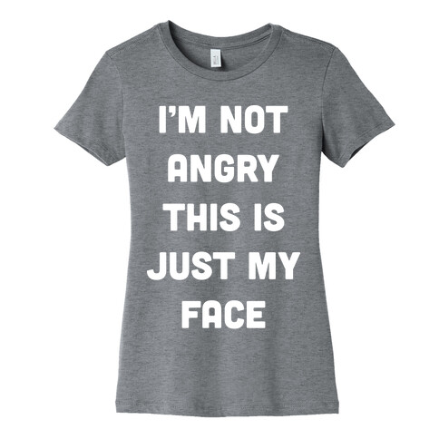 I'm Not Angry This Is Just My Face Womens T-Shirt