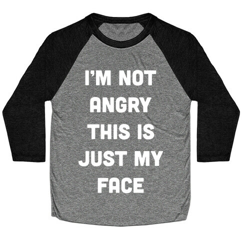 I'm Not Angry This Is Just My Face Baseball Tee