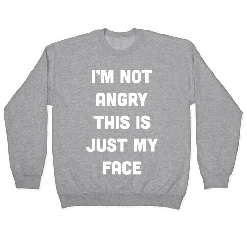 I'm Not Angry This Is Just My Face Pullover