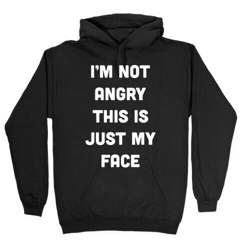 I'm Not Angry This Is Just My Face Hooded Sweatshirt