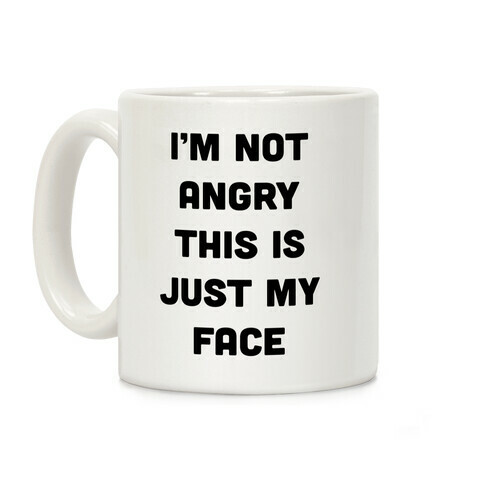 I'm Not Angry This Is Just My Face Coffee Mug