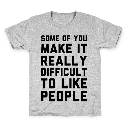 Some Of You Make It Really Difficult To Like People Kids T-Shirt