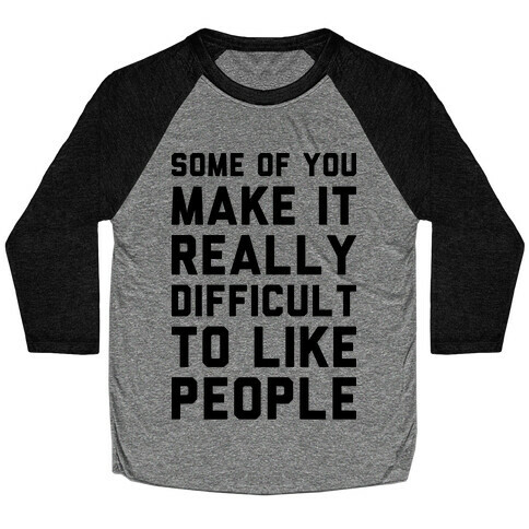 Some Of You Make It Really Difficult To Like People Baseball Tee