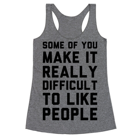 Some Of You Make It Really Difficult To Like People Racerback Tank Top