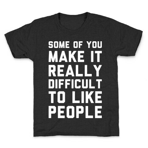 Some Of You Make It Really Difficult To Like People Kids T-Shirt