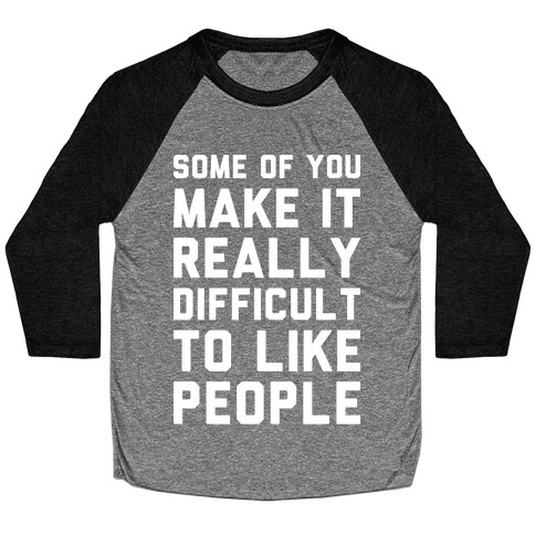 Some Of You Make It Really Difficult To Like People Baseball Tee