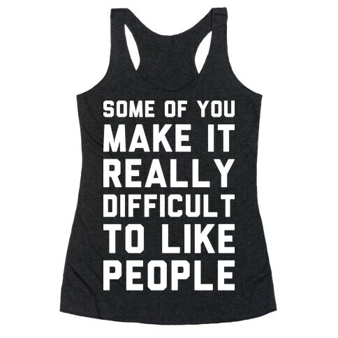 Some Of You Make It Really Difficult To Like People Racerback Tank Top