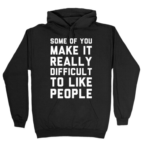 Some Of You Make It Really Difficult To Like People Hooded Sweatshirt