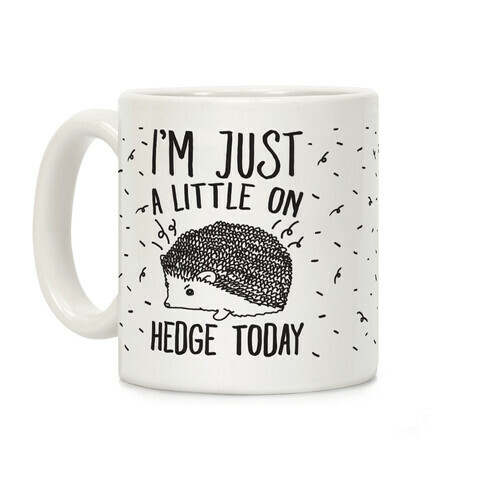 I'm Just A Little On Hedge Today Coffee Mug