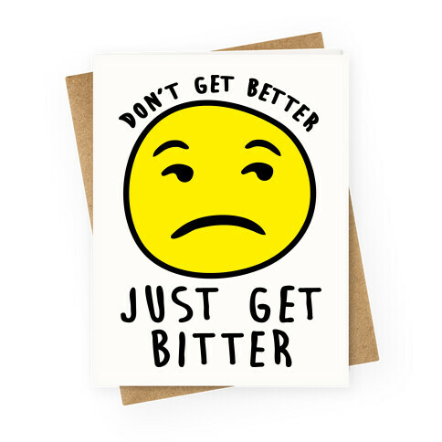 Don't Get Better Just Get Bitter Greeting Card