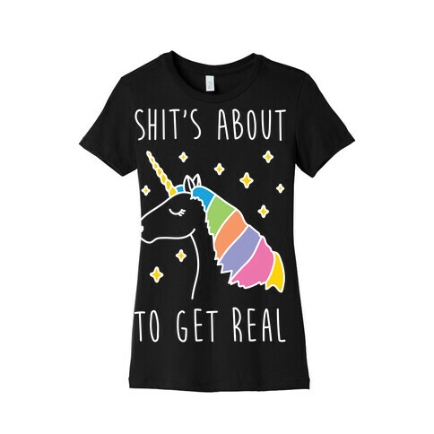 Shit's About To Get Real - Unicorn Womens T-Shirt