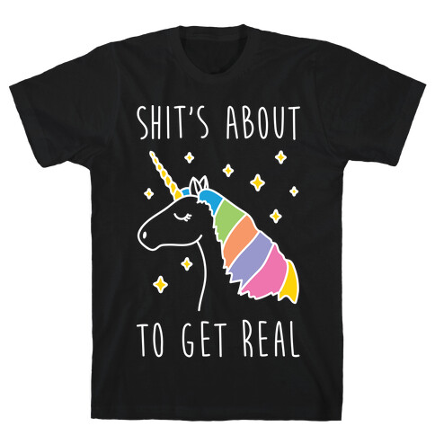 Shit's About To Get Real - Unicorn T-Shirt