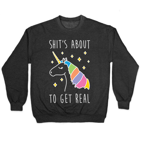Shit's About To Get Real - Unicorn Pullover