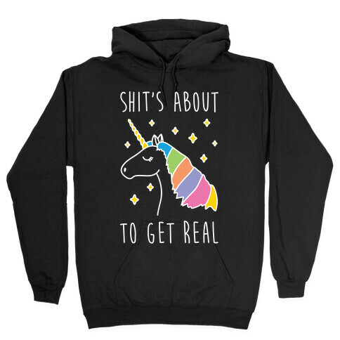 Shit's About To Get Real - Unicorn Hooded Sweatshirt