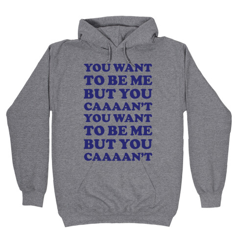 You Want To Be Me But You Can't Hooded Sweatshirt