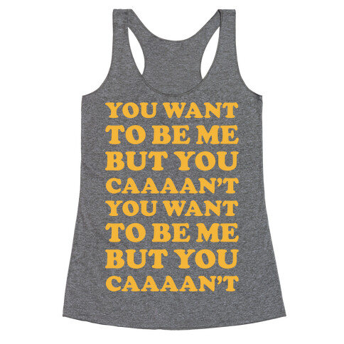You Want To Be Me But You Can't Racerback Tank Top